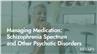 Managing Medication: Schizophrenia Spectrum and Other Psychotic Disorders