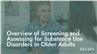 Overview of Screening and Assessing for Substance Use Disorders in Older Adults